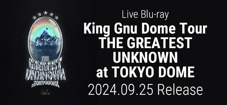 Live Blu-ray「King Gnu Dome Tour THE GREATEST UNKNOWN at TOKYO DOME」2024.09.25 Release